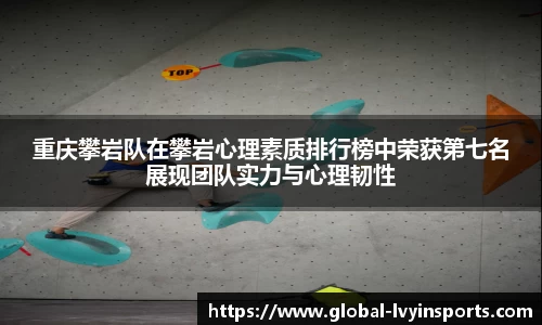 重庆攀岩队在攀岩心理素质排行榜中荣获第七名展现团队实力与心理韧性